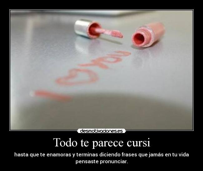 Todo te parece cursi -
