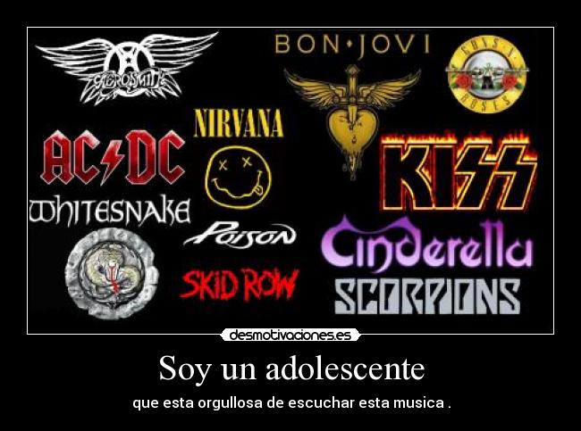 Soy un adolescente - que esta orgullosa de escuchar esta musica .
