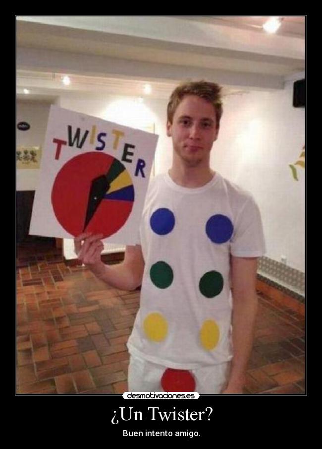 ¿Un Twister? - Buen intento amigo.