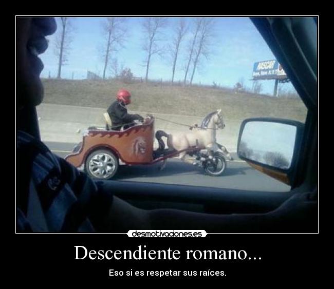 Descendiente romano... - Eso si es respetar sus raíces.