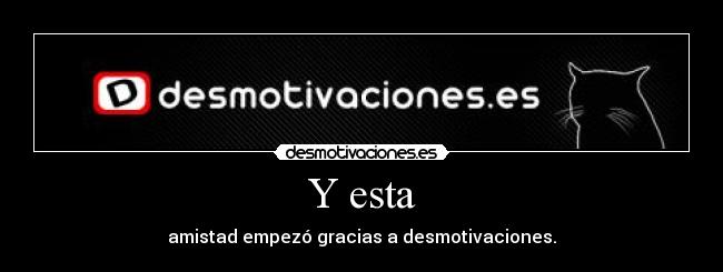 Y esta - amistad empezó gracias a desmotivaciones.