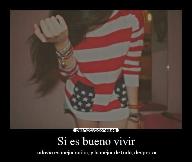 Si es bueno vivir - todavía es mejor soñar, y lo mejor de todo, despertar