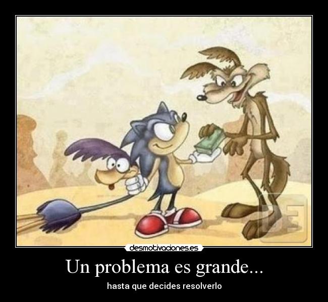 Un problema es grande... - hasta que decides resolverlo