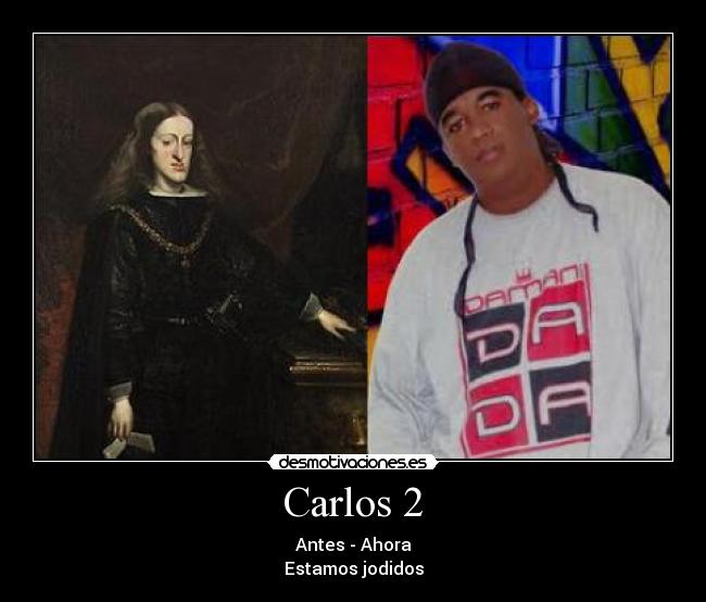 Carlos 2 - Antes - Ahora
Estamos jodidos