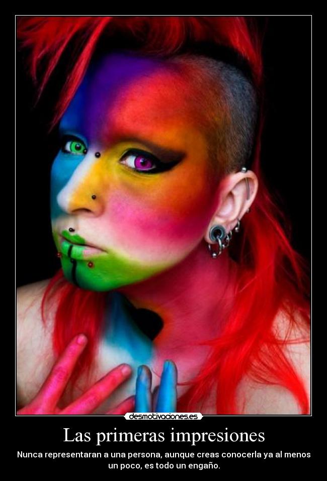 Las primeras impresiones - Nunca representaran a una persona, aunque creas conocerla ya al menos
un poco, es todo un engaño.