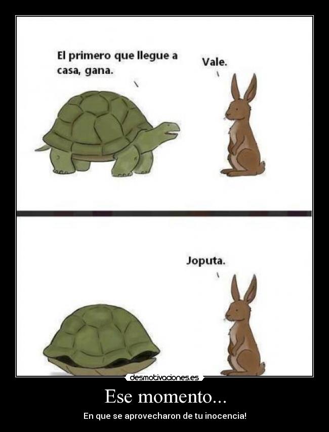 Ese momento... - En que se aprovecharon de tu inocencia!