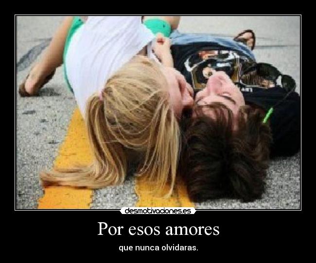 Por esos amores - que nunca olvidaras.