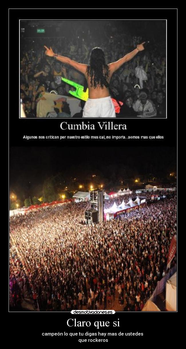 Claro que si - campeón lo que tu digas hay mas de ustedes
que rockeros