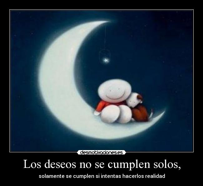 Los deseos no se cumplen solos, -