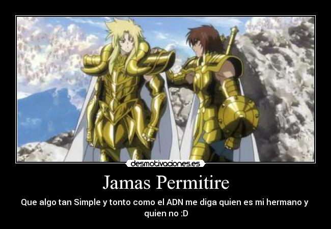 Jamas Permitire - Que algo tan Simple y tonto como el ADN me diga quien es mi hermano y quien no :D