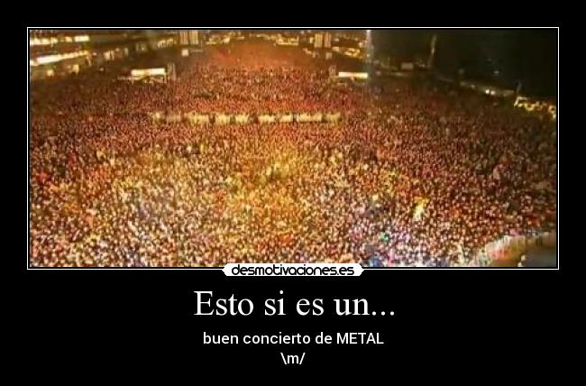 Esto si es un... - buen concierto de METAL
\m/