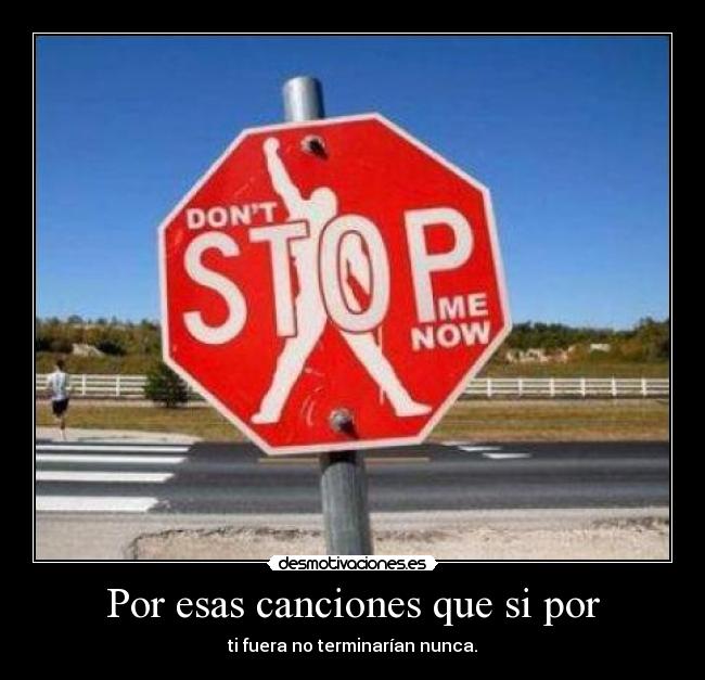 Por esas canciones que si por - ti fuera no terminarían nunca.