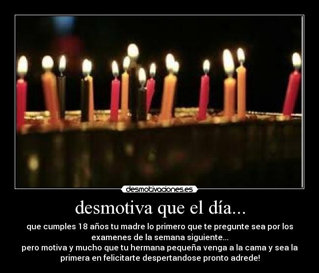 desmotiva que el día... -