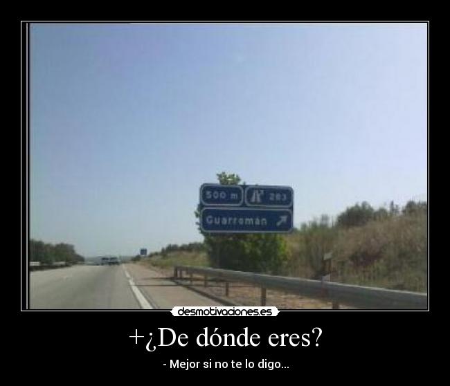 +¿De dónde eres? - - Mejor si no te lo digo...