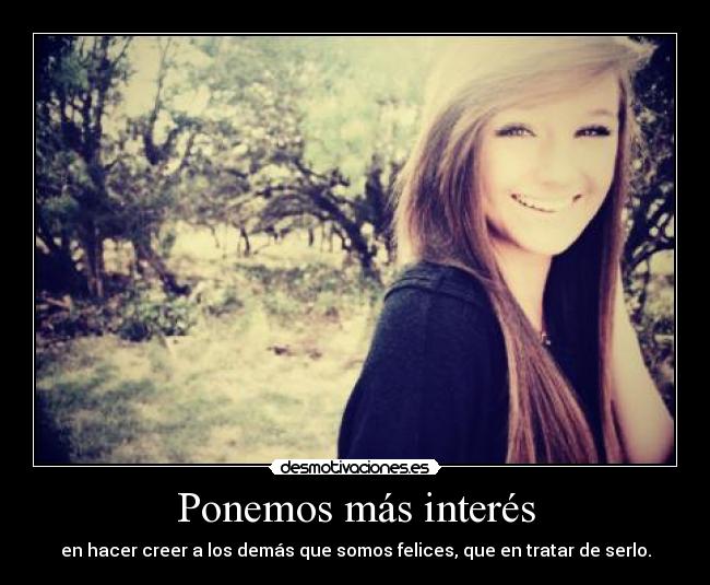 Ponemos más interés - en hacer creer a los demás que somos felices, que en tratar de serlo.