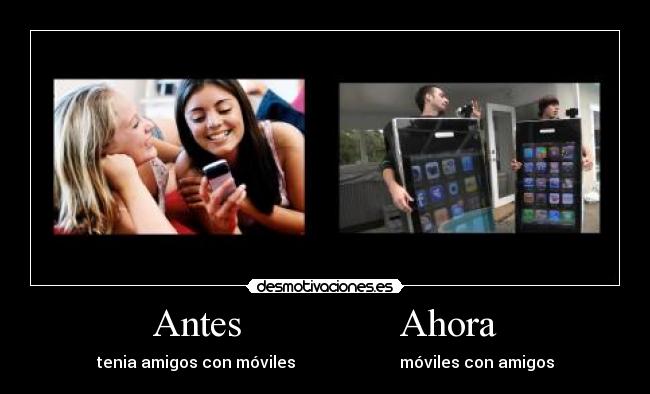 Antes Ahora - tenia amigos con móviles móviles con amigos