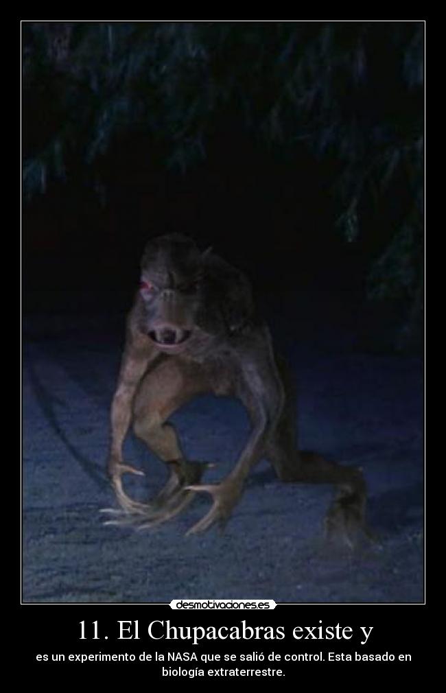 11. El Chupacabras existe y - es un experimento de la NASA que se salió de control. Esta basado en
biología extraterrestre.