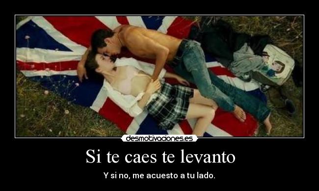 Si te caes te levanto - Y si no, me acuesto a tu lado.