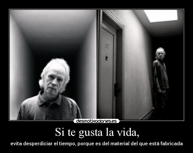 Si te gusta la vida, - evita desperdiciar el tiempo, porque es del material del que está fabricada