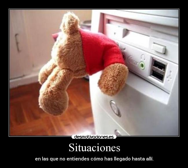 Situaciones - en las que no entiendes cómo has llegado hasta allí.