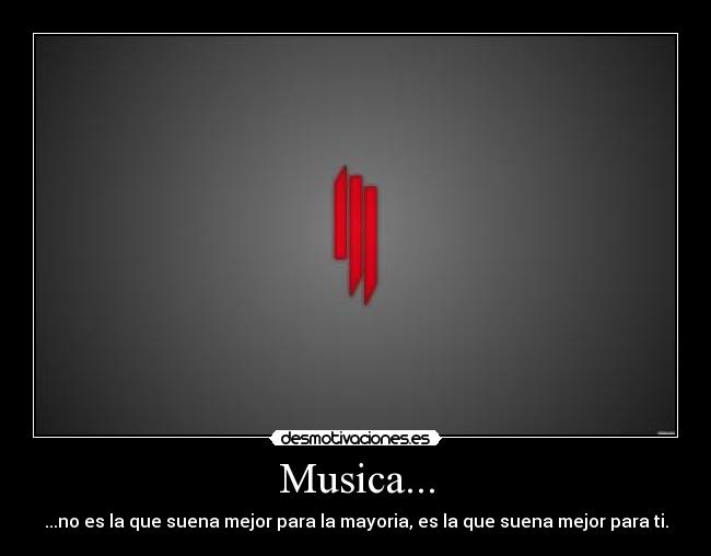 Musica... - ...no es la que suena mejor para la mayoria, es la que suena mejor para ti.