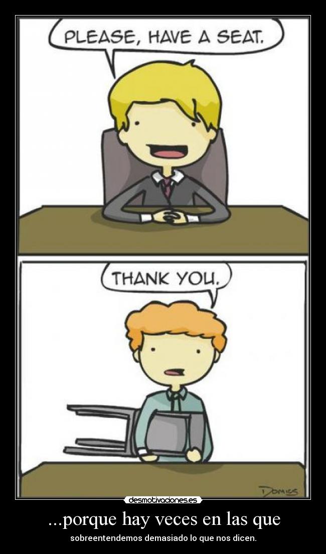 ...porque hay veces en las que - sobreentendemos demasiado lo que nos dicen.