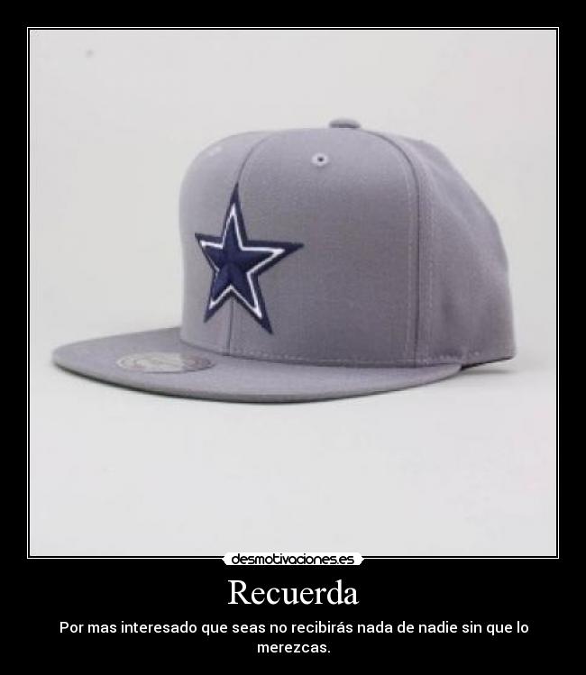 Recuerda - Por mas interesado que seas no recibirás nada de nadie sin que lo merezcas.