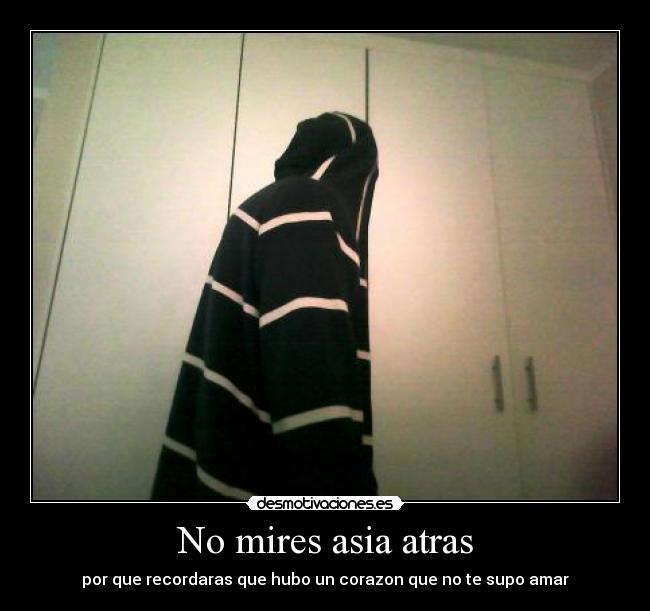 No mires asia atras - por que recordaras que hubo un corazon que no te supo amar