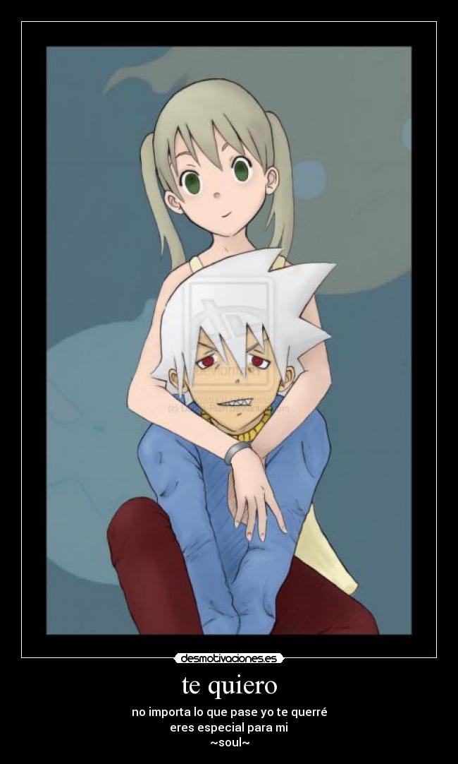 te quiero - no importa lo que pase yo te querré
eres especial para mi
~soul~