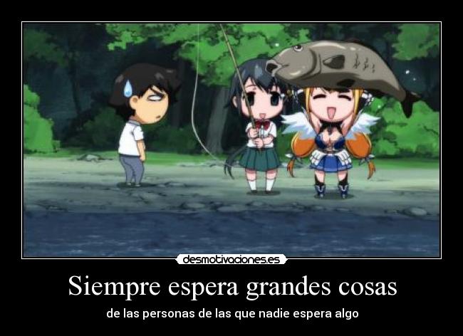 Siempre espera grandes cosas -