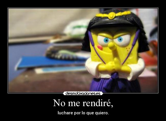 No me rendiré, -