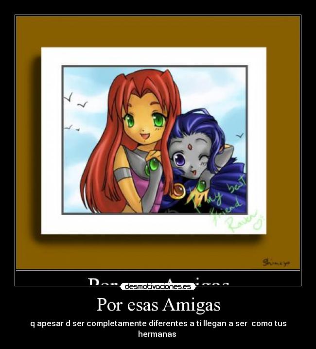 Por esas Amigas - q apesar d ser completamente diferentes a ti llegan a ser  como tus hermanas 
