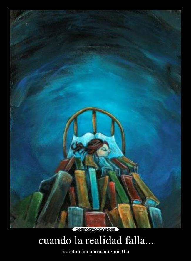 cuando la realidad falla... - quedan los puros sueños U.u