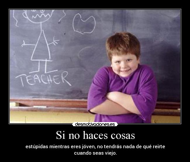 Si no haces cosas -