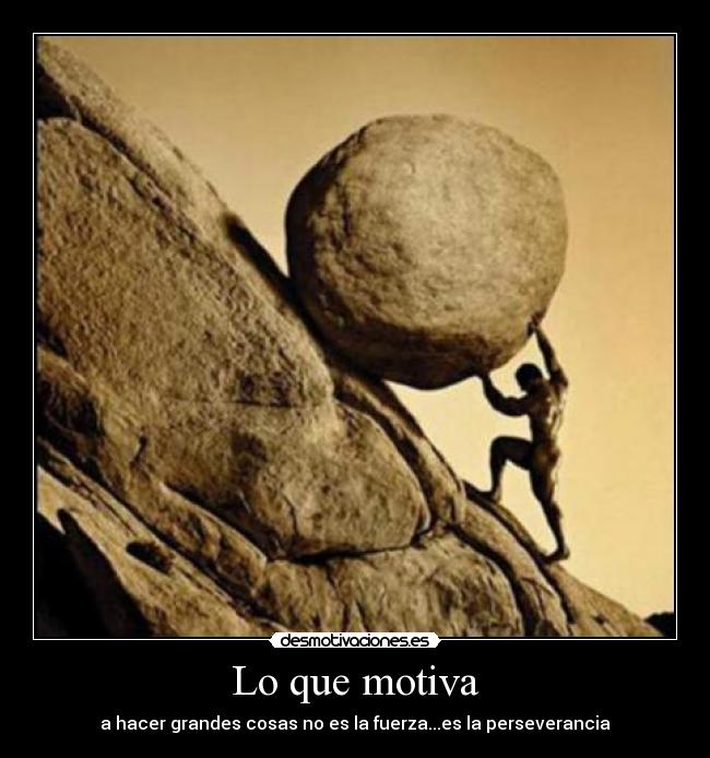 Lo que motiva - a hacer grandes cosas no es la fuerza...es la perseverancia