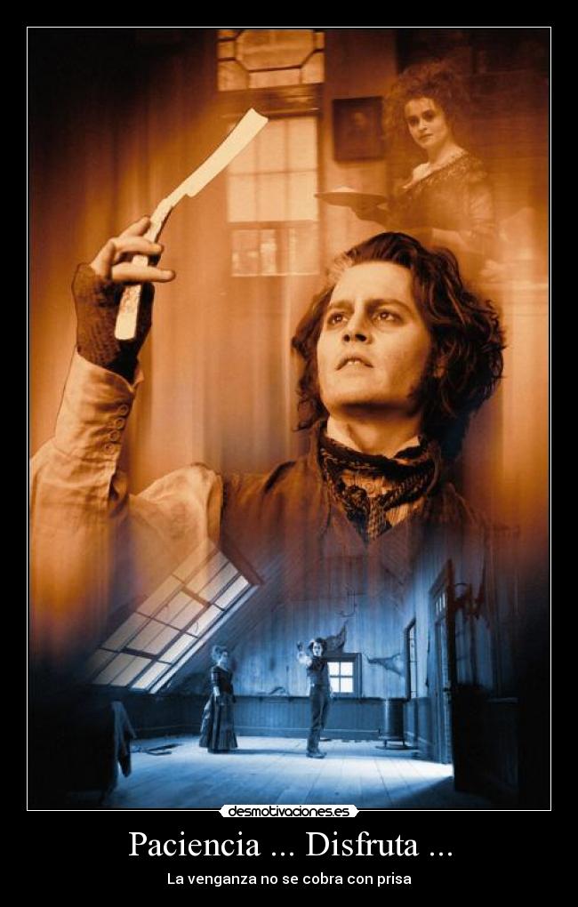 Paciencia ... Disfruta ... - La venganza no se cobra con prisa