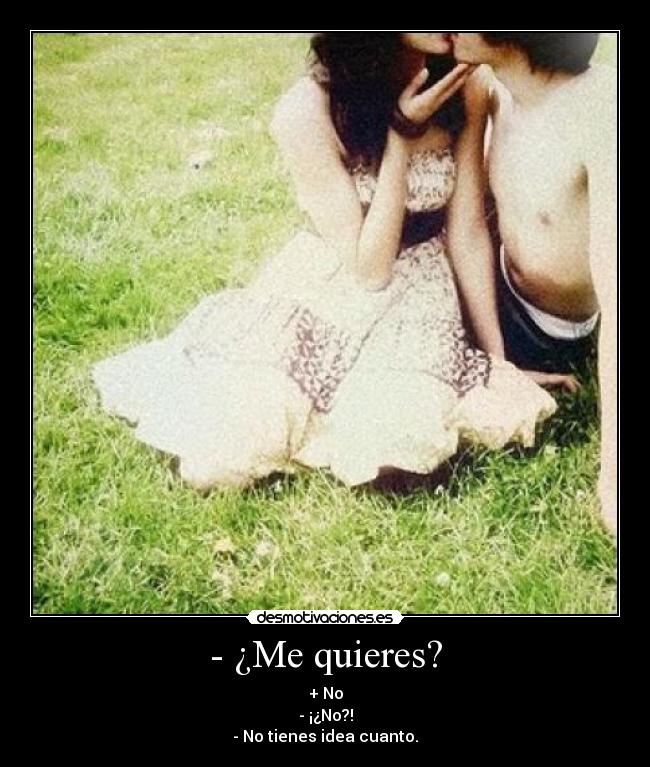 - ¿Me quieres? -