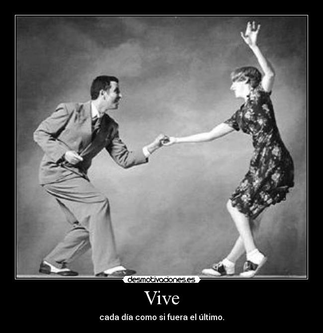 Vive - cada día como si fuera el último.