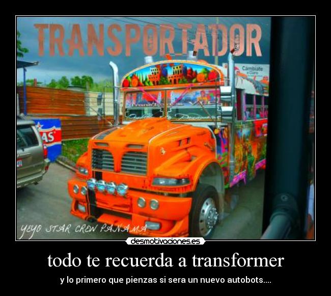 todo te recuerda a transformer - y lo primero que pienzas si sera un nuevo autobots....