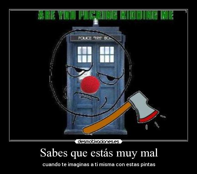 carteles clantimelord tardis loca que soy doctor whovian hacha meme nariz payaso desmotivaciones