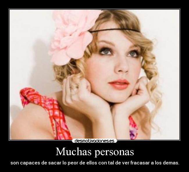 Muchas personas - son capaces de sacar lo peor de ellos con tal de ver fracasar a los demas.