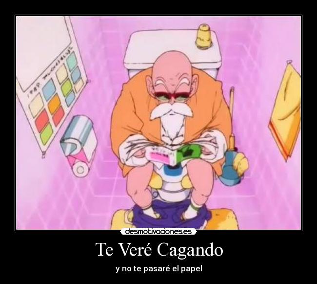 Te Veré Cagando - y no te pasaré el papel