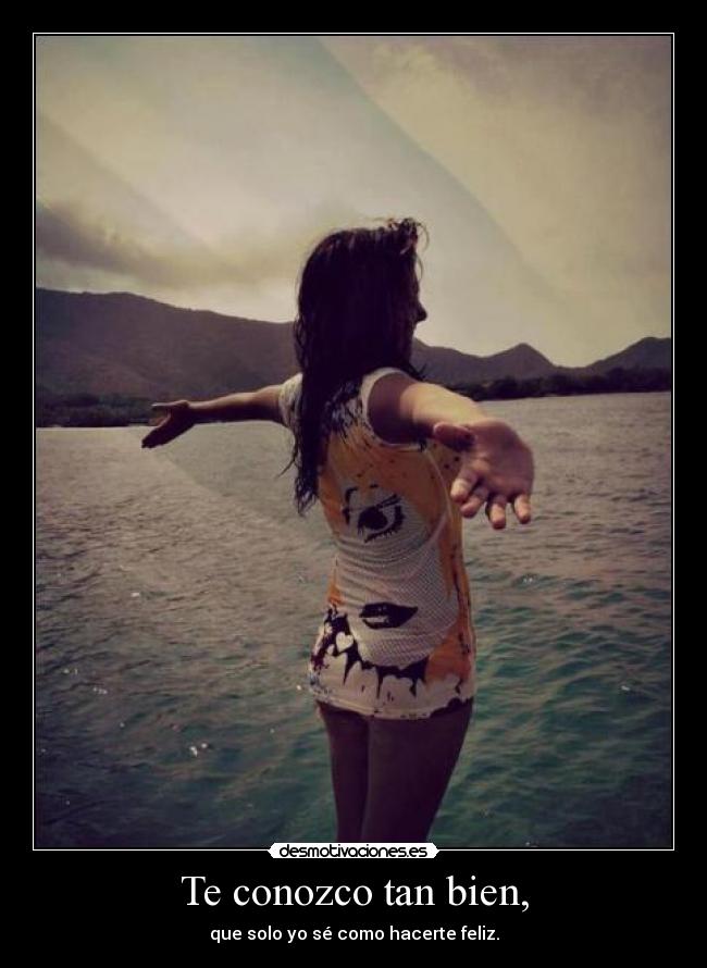 Te conozco tan bien, - que solo yo sé como hacerte feliz.