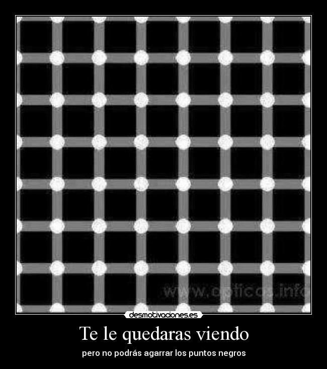 Te le quedaras viendo - pero no podrás agarrar los puntos negros