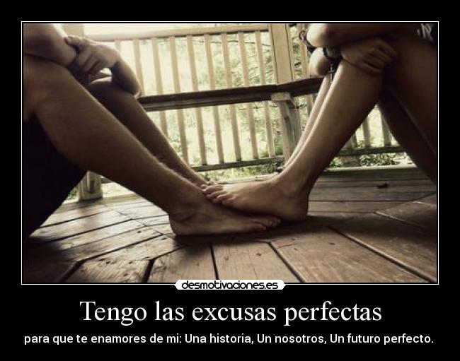 Tengo las excusas perfectas - para que te enamores de mi: Una historia, Un nosotros, Un futuro perfecto. ♥