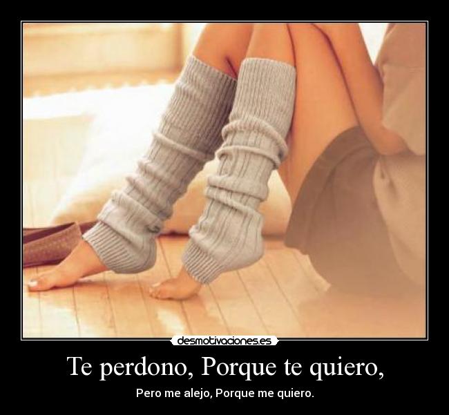 Te perdono, Porque te quiero, - Pero me alejo, Porque me quiero.