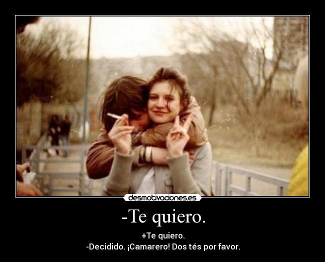 -Te quiero. - 