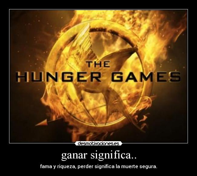ganar significa.. - fama y riqueza, perder significa la muerte segura.