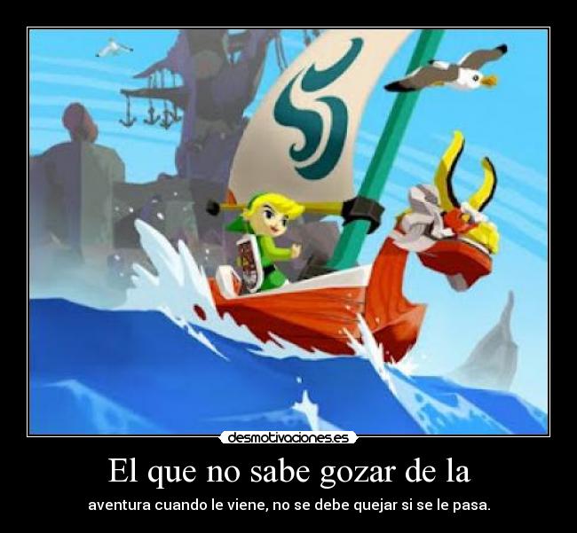 El que no sabe gozar de la -