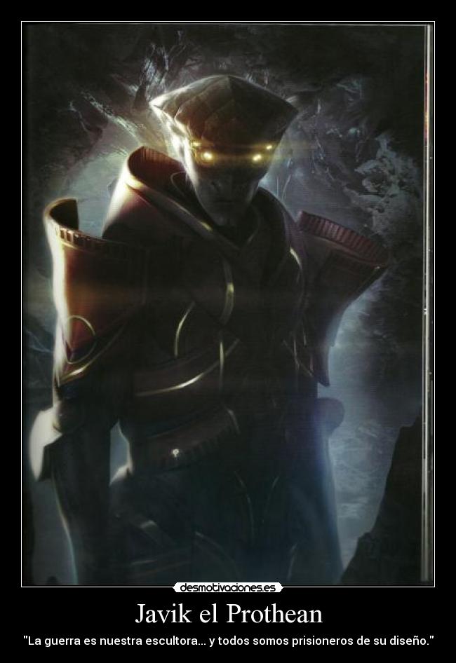 Javik el Prothean - La guerra es nuestra escultora... y todos somos prisioneros de su diseño.